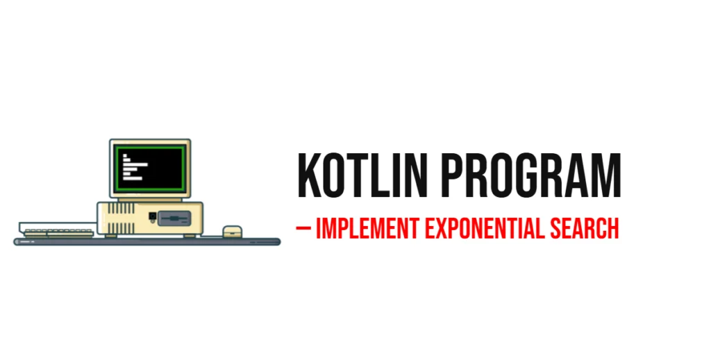 Kotlin Program to Implement Exponential Search