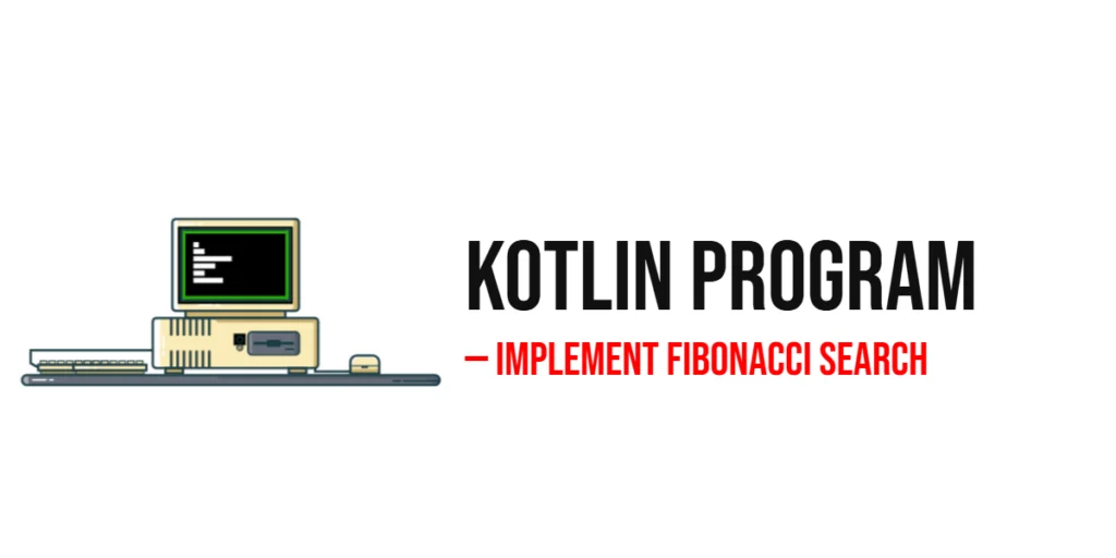 Kotlin Program to Implement Fibonacci Search