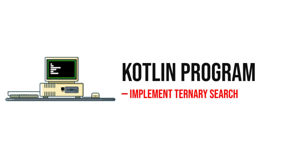 Kotlin Program to Implement Ternary Search